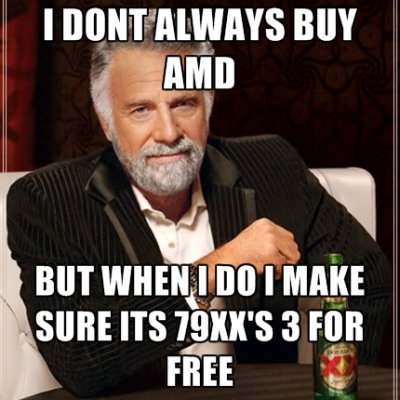 i-dont-always-buy-amd-but-when-i-do-i-make-sure-its-79xxs-3-for.jpg